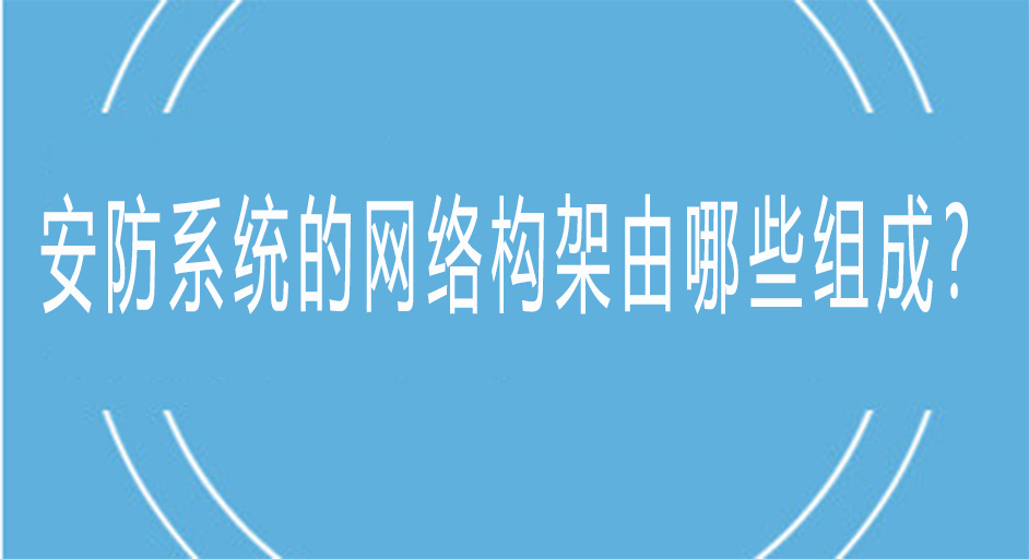 安防系統的網絡架構由哪些組成？