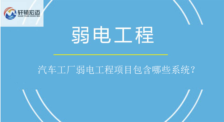 汽車(chē)工廠弱電工程項(xiàng)目包含哪些系統(tǒng)？